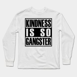 Kindness Is so Gangster Positive Motivation Be Kind Long Sleeve T-Shirt